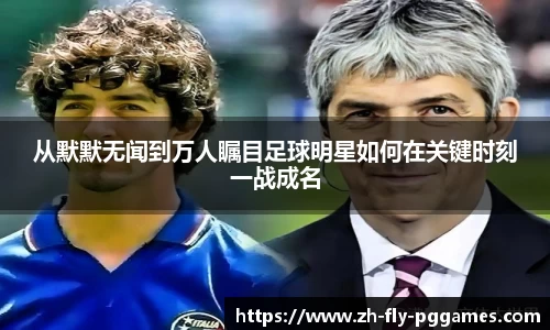 从默默无闻到万人瞩目足球明星如何在关键时刻一战成名